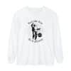 Unisex Garment-dyed Long Sleeve T-Shirt Feel the fear and do it anyway